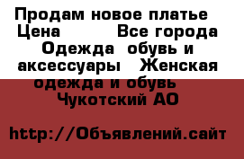 Продам новое платье › Цена ­ 900 - Все города Одежда, обувь и аксессуары » Женская одежда и обувь   . Чукотский АО